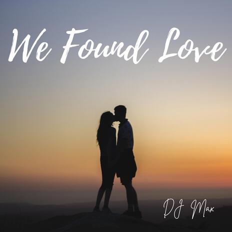 We Found Love (DJ Max Remix) | Boomplay Music