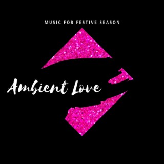Ambient Love - Music for Festive Season