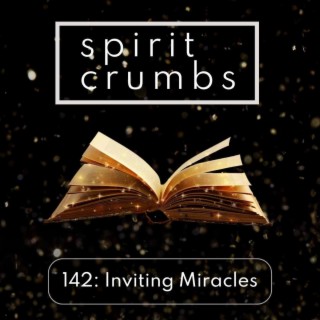 142: Inviting Miracles