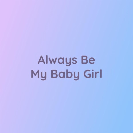 Always Be My Baby Girl | Boomplay Music