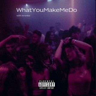 WhatYouMakeMeDo