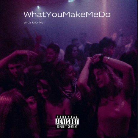 WhatYouMakeMeDo ft. kronke | Boomplay Music