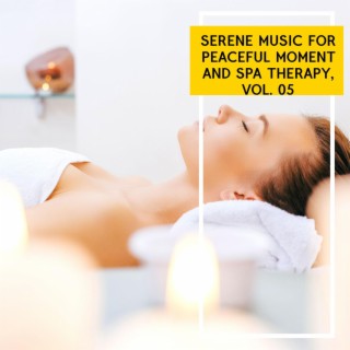 Serene Music for Peaceful Moment and Spa Therapy, Vol. 05