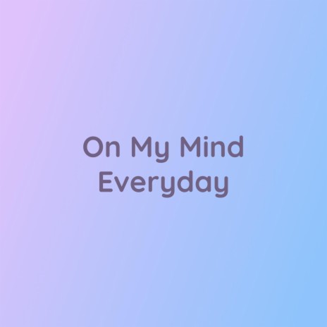 On My Mind Every Day | Boomplay Music