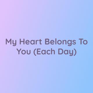 My Heart Belongs To You (Each Day)