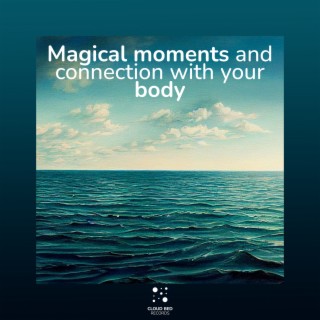 Magical moments and connection with your body