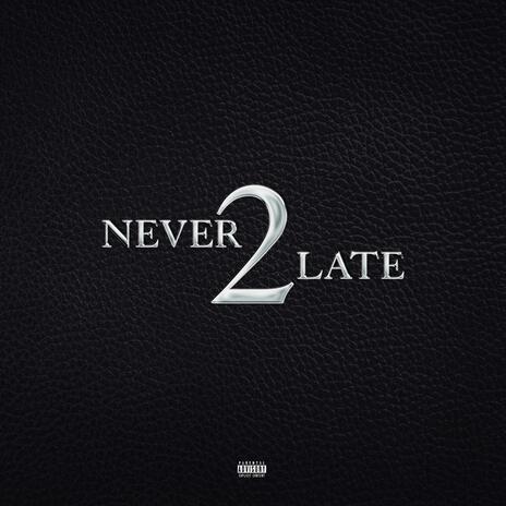 Never 2 Late | Boomplay Music