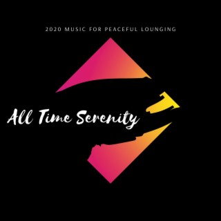 All Time Serenity - 2020 Music for Peaceful Lounging