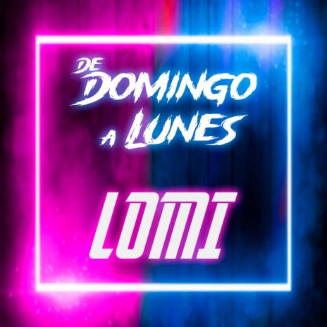 DE DOMINGO A LUNES ft. LOMI | Boomplay Music