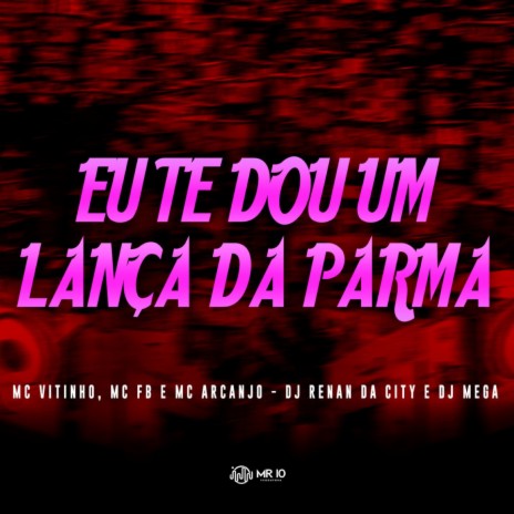 Eu te Dou um Lança da Parma (feat. DJ RENAN DA CITY & DJ Mega) | Boomplay Music