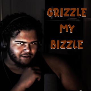 Grizzle My Bizzle