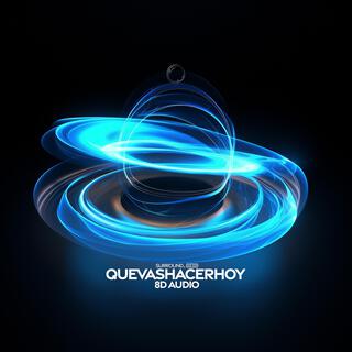 Q U E V A S H A C E R H O Y ? (8D Audio)