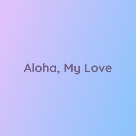 Aloha, My Love | Boomplay Music