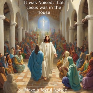 It was Noised, that Jesus was in the House