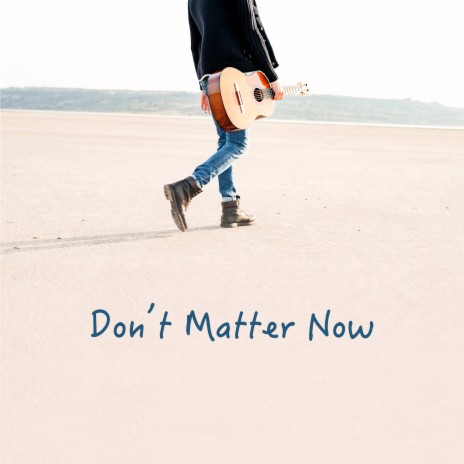 Don't Matter Now (Acoustic) | Boomplay Music