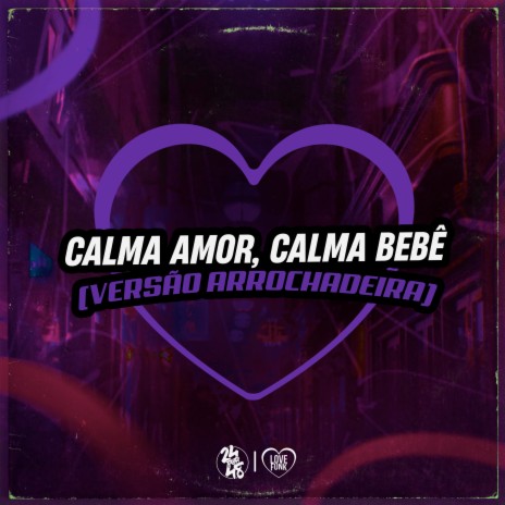 Calma Amor Calma Bebe (Versão Arrochadeira) ft. MC MENOR KAUAN & Mc Jorginho Original | Boomplay Music