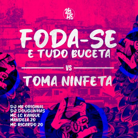 Foda-Se É Tudo Buceta Vs Toma Ninfeta ft. Dj Douglinhas, Dj MB Original, Mandela ZO & MC Ricardo ZO | Boomplay Music