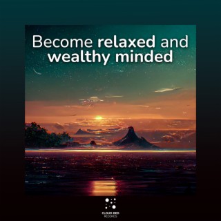 Become relaxed and wealthy minded