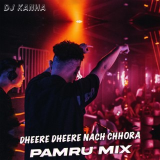 Dheere Dheere Nach Chhora (Pamru Mix)