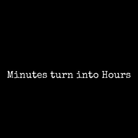 Minutes Turn Into Hours | Boomplay Music