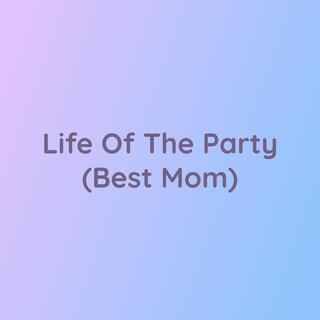 Life Of The Party (Best Mom)