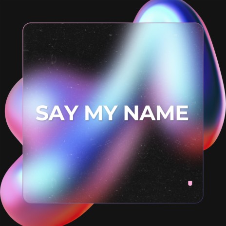 Say My Name | Boomplay Music