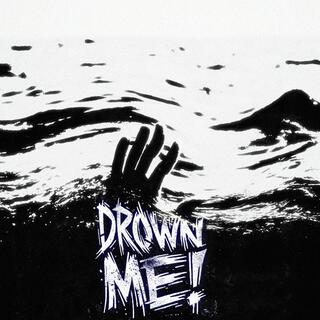 DROWN ME MOTHERFUCKER