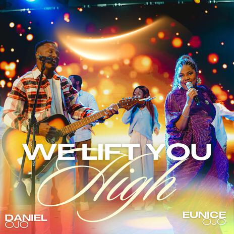 We Lift You High (Live) ft. Eunice Ojo | Boomplay Music