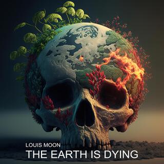 The Earth is dying