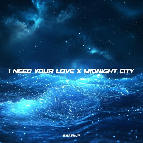 I Need Your Love x Midnight City | Boomplay Music