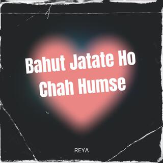 BHOUT JATATE HO CHAH HUMSE