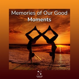 Memories of Our Good Moments