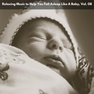 Relaxing Music to Help You Fall Asleep Like A Baby, Vol. 08