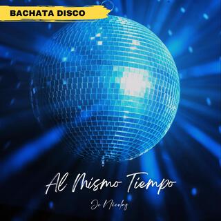 Al Mismo Tiempo (Bachata Disco)