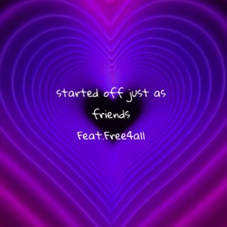 Started off just as friends ft. Free4all lyrics | Boomplay Music