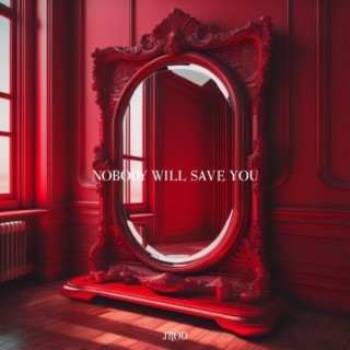 NOBODY WILL SAVE YOU