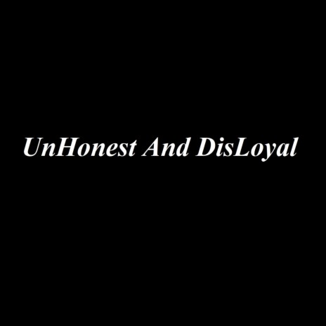 UnHonest And DisLoyal | Boomplay Music