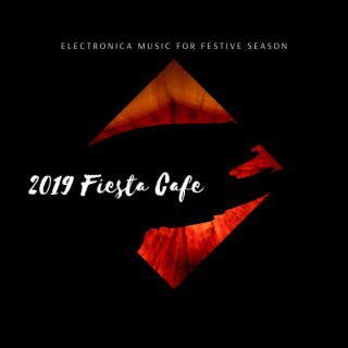 2019 Fiesta Cafe - Electronica Music for Festive Season