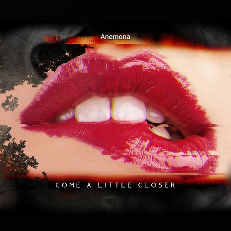 Come a little closer | Boomplay Music