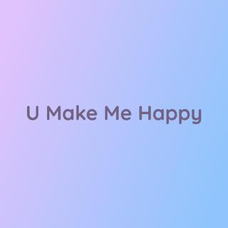 U Make Me Happy