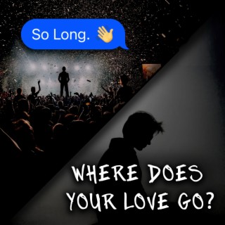 SO LONG & WHERE DID YOUR LOVE GO?