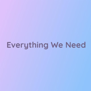 Everything We Need