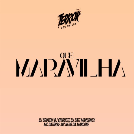 Que Maravilha ft. Mc Datorre, MC Nego da Marcone, DJ Gouveia & Dj chiquete | Boomplay Music