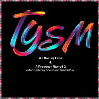 TYSM ft. AJ The Big Fella, Kenny Shane & SargentSax lyrics | Boomplay Music