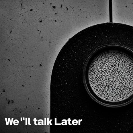 We'll talk later 1 | Boomplay Music