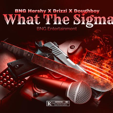 What The Sigma ft. Drizzi G, DoughBoy & Deaven Wink