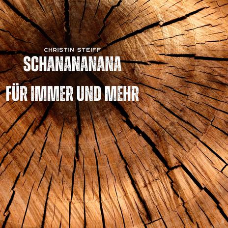 Schanananana, für immer und mehr