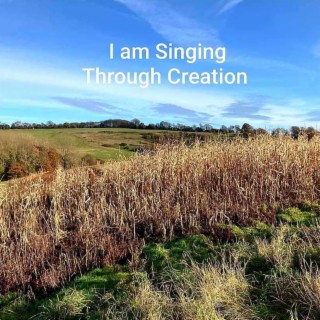 I Am Singing Through Creation