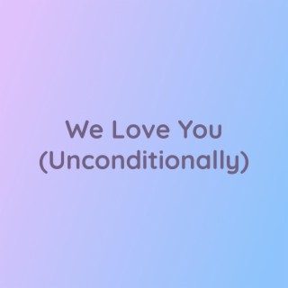 We Love You (Unconditionally)