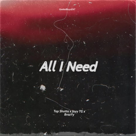 All I Need ft. BrazYy & Jayy TG | Boomplay Music